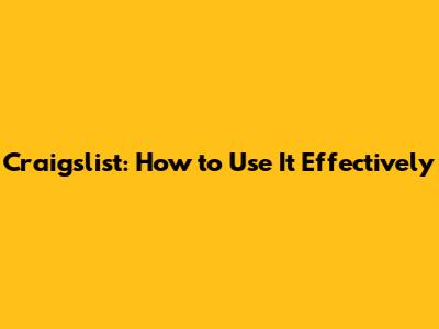 Craigslist: How to Use It Effectively