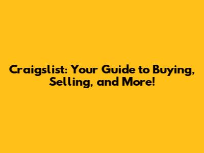 Craigslist: Your Guide to Buying, Selling, and More!