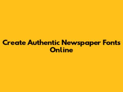 Create Authentic Newspaper Fonts Online