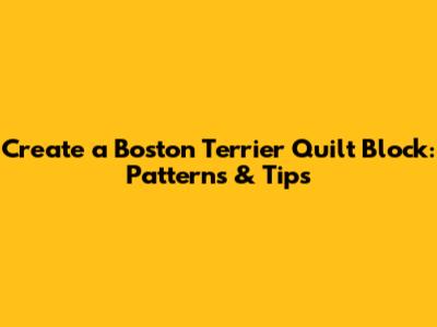 Create a Boston Terrier Quilt Block: Patterns & Tips