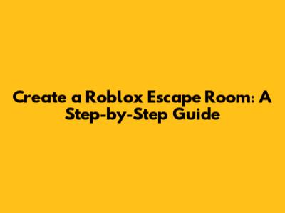 Create a Roblox Escape Room: A Step-by-Step Guide