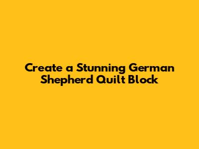 Create a Stunning German Shepherd Quilt Block