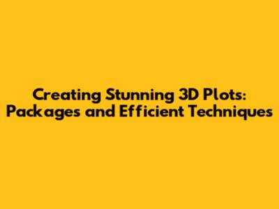 Creating Stunning 3D Plots: Packages and Efficient Techniques