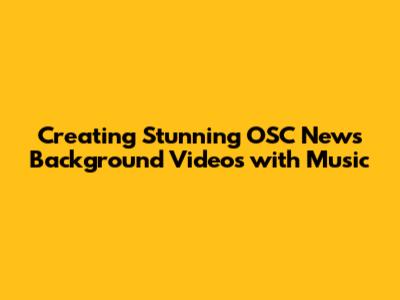 Creating Stunning OSC News Background Videos with Music