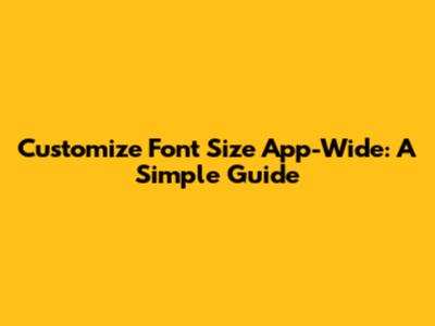 Customize Font Size App-Wide: A Simple Guide