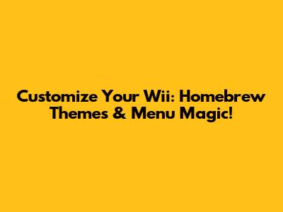 Customize Your Wii: Homebrew Themes & Menu Magic!