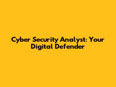 Cyber Security Analyst: Your Digital Defender