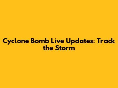 Cyclone Bomb Live Updates: Track the Storm