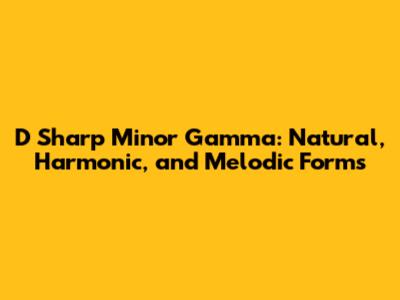 D Sharp Minor Gamma: Natural, Harmonic, and Melodic Forms