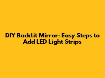DIY Backlit Mirror: Easy Steps to Add LED Light Strips