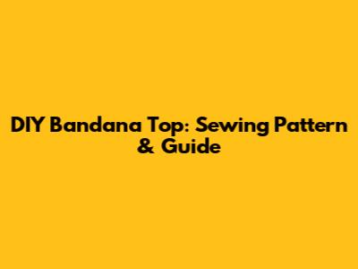 DIY Bandana Top: Sewing Pattern & Guide