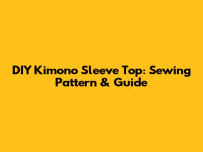 DIY Kimono Sleeve Top: Sewing Pattern & Guide