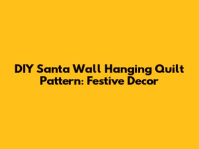 DIY Santa Wall Hanging Quilt Pattern: Festive Decor
