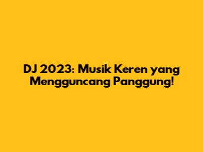 DJ 2023: Musik Keren yang Mengguncang Panggung!