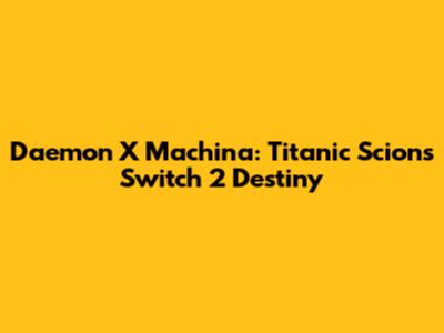 Daemon X Machina: Titanic Scion's Switch 2 Destiny