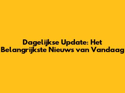 Dagelijkse Update: Het Belangrijkste Nieuws van Vandaag