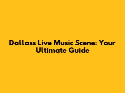 Dallas's Live Music Scene: Your Ultimate Guide