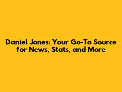 Daniel Jones: Your Go-To Source for News, Stats, and More