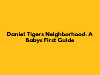 Daniel Tiger's Neighborhood: A Baby's First Guide