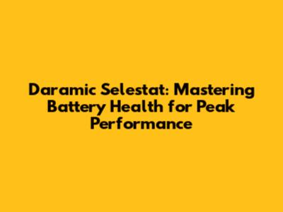 Daramic Selestat: Mastering Battery Health for Peak Performance
