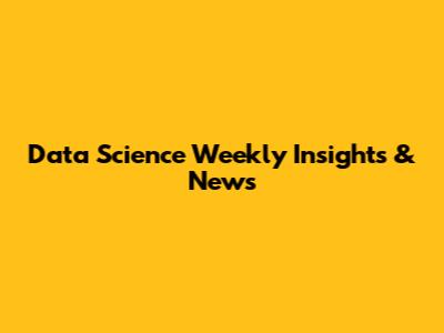 Data Science Weekly Insights & News