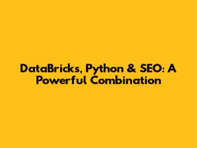 DataBricks, Python & SEO: A Powerful Combination