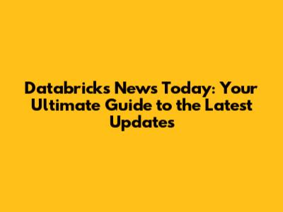 Databricks News Today: Your Ultimate Guide to the Latest Updates