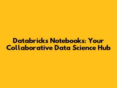 Databricks Notebooks: Your Collaborative Data Science Hub
