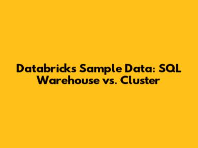Databricks Sample Data: SQL Warehouse vs. Cluster