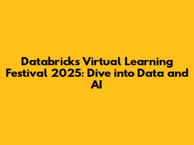 Databricks Virtual Learning Festival 2025: Dive into Data and AI