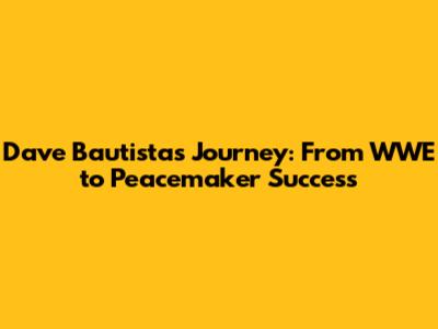 Dave Bautista's Journey: From WWE to Peacemaker Success