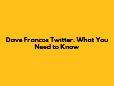 Dave Franco's Twitter: What You Need to Know