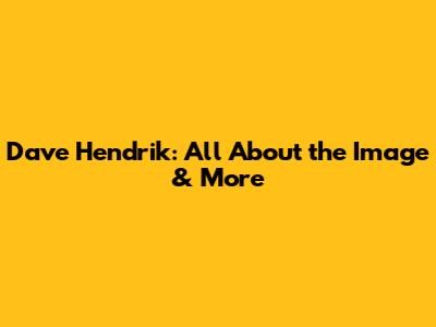 Dave Hendrik: All About the Image & More