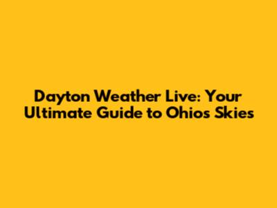 Dayton Weather Live: Your Ultimate Guide to Ohio's Skies
