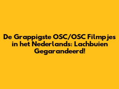 De Grappigste OSC/OSC Filmpjes in het Nederlands: Lachbuien Gegarandeerd!