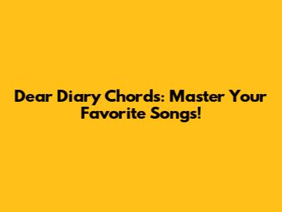 Dear Diary Chords: Master Your Favorite Songs!
