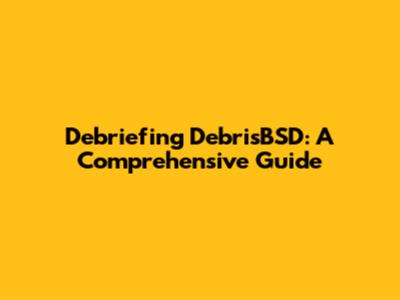 Debriefing DebrisBSD: A Comprehensive Guide