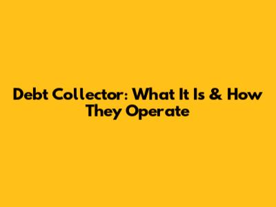 Debt Collector: What It Is & How They Operate