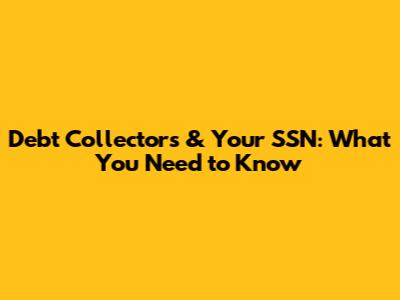 Debt Collectors & Your SSN: What You Need to Know