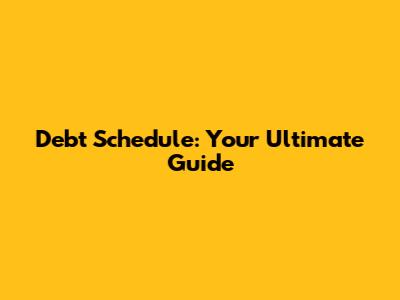 Debt Schedule: Your Ultimate Guide