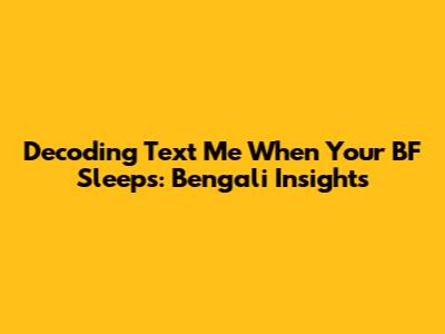 Decoding 'Text Me When Your BF Sleeps': Bengali Insights