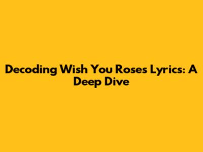 Decoding 'Wish You Roses' Lyrics: A Deep Dive