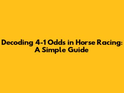 Decoding 4-1 Odds in Horse Racing: A Simple Guide