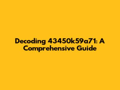 Decoding 43450k59a71: A Comprehensive Guide