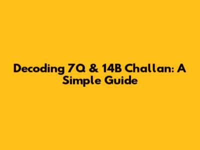 Decoding 7Q & 14B Challan: A Simple Guide