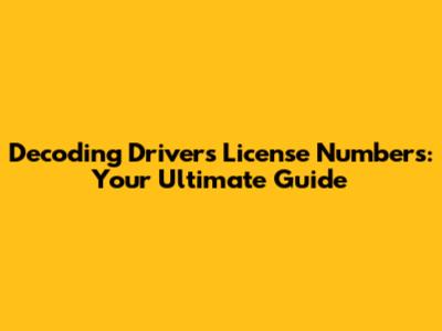 Decoding Driver's License Numbers: Your Ultimate Guide