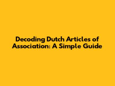 Decoding Dutch Articles of Association: A Simple Guide