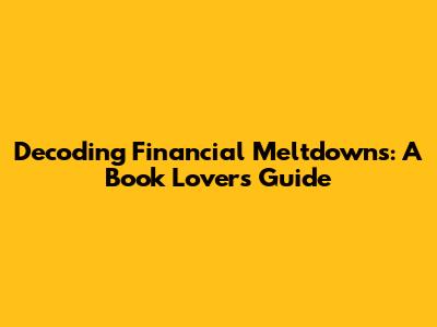 Decoding Financial Meltdowns: A Book Lover's Guide