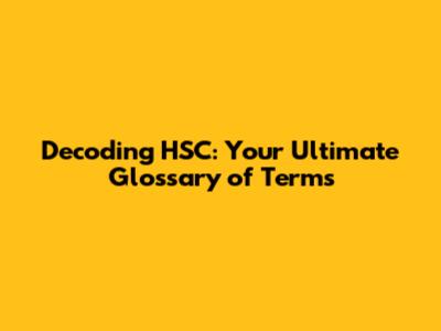 Decoding HSC: Your Ultimate Glossary of Terms
