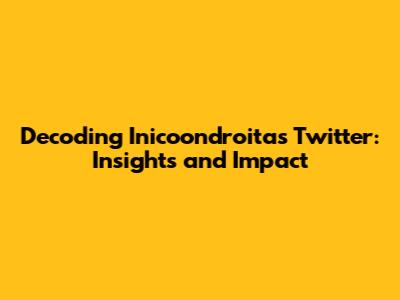 Decoding Inicoondroita's Twitter: Insights and Impact